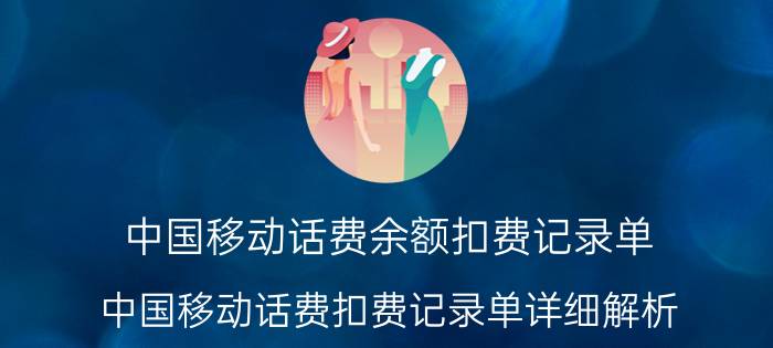 中国移动话费余额扣费记录单 中国移动话费扣费记录单详细解析